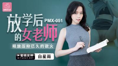 国产AV 蜜桃影像传媒 PMX051 放学后的女老师 白星雨【小优黄色网站】